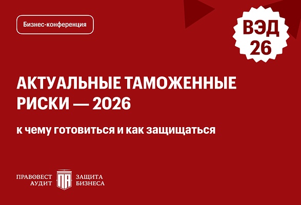 Актуальные таможенные риски — 2026: к чему готовиться и как защищаться